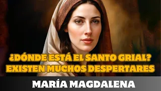 MARÍA MAGDALENA: ¿DÓNDE ESTÁ EL SANTO GRIAL? EXISTEN MUCHOS DESPERTARES