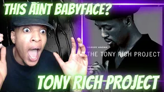 I THOUGHT THIS WAS BABYFACE!? TONY RICH PROJECT - NOBODY KNOWS | REACTION