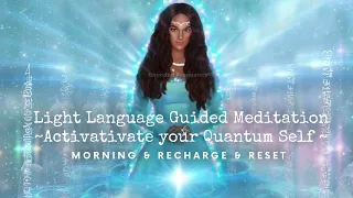 Light Language Guided Meditation | Activate your Quantum Self | Morning | Recharge | Reset | Realign