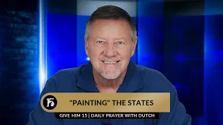 "Painting" the States | Give Him 15  Daily Prayer with Dutch | July 5th