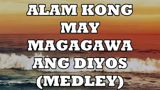 ALAM KONG MAY MAGAGAWA ANG DIYOS (MEDLEY)