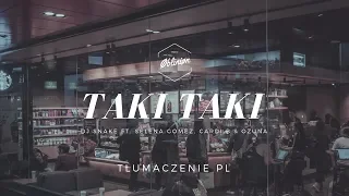 DJ Snake - TAKI TAKI Ft. Selena Gomez, Cardi B & Ozuna (Tłumaczenie PL)