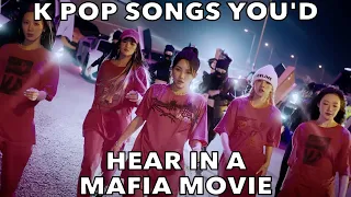 K POP SONGS YOU'D HEAR IN A MAFIA MOVIE