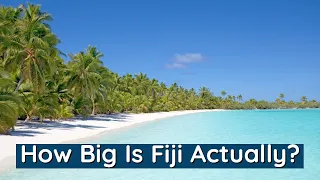 Fiji - How Big Is Fiji 🇫🇯 Actually?