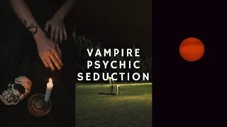 Vampire Psychic Seduction ~ 𝐬𝐮𝐛𝐥𝐢𝐦𝐢𝐧𝐚𝐥