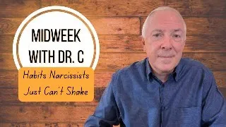 Midweek with Dr. C- Habits Narcissists Just Can’t Shake