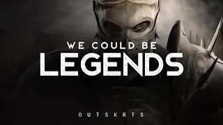 We Could Be Legends - OUTSKRTS (LYRICS)