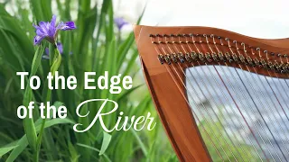 TO THE EDGE OF THE RIVER harp music by Anne Crosby Gaudet