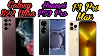 Samsung Galaxy S22 Ultra 5G Vs Huawei P50 Pro Vs Apple iPhone 13 Pro Max