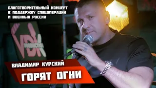 ВЛАДИМИР КУРСКИЙ - ГОРЯТ ОГНИ. БЛАГОТВОРИТЕЛЬНЫЙ КОНЦЕРТ В ПОДДЕРЖКУ ВОЕННЫХ РОССИИ И СВО. УЛЬЯНОВСК