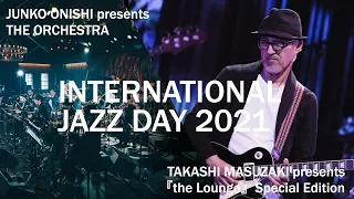 INTERNATIONAL JAZZ DAY 2021（JUNKO ONISHI  THE ORCHESTRA / TAKASHI MASUZAKI 『the Lounge』)