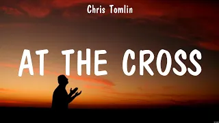 At the Cross - Chris Tomlin (Lyrics) - I Speak Jesus, Touch The Sky, Nobody