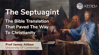 The Septuagint - The Bible translation that paved the way to Christianity. Prof. James Aitken