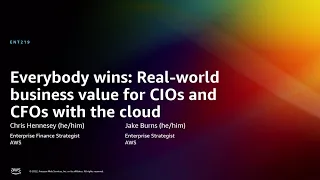 AWS re:Invent 2022 - Everybody wins: Real-world business value for CIOs & CFOs with cloud (ENT219)
