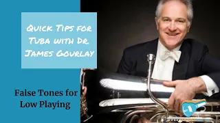 Quick Tips for Tuba with Dr. James Gourlay:  False Tones for Low Playing