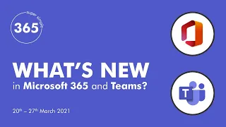 What’s new in Microsoft 365 and Teams 20 -  27 March 2021