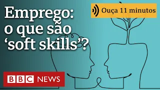 O que são 'soft skills', habilidades comportamentais cada vez mais buscadas por empregadores