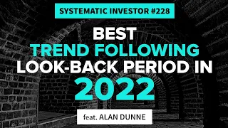 Best Trend Following LOOK-BACK Period in 2022 | ft. Alan Dunne | Systematic Investor 228