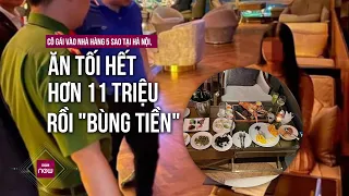 Bất thường vụ cô gái vào nhà hàng 5 sao tại Hà Nội, ăn tối hết hơn 11 triệu rồi "bùng tiền"| VTC Now