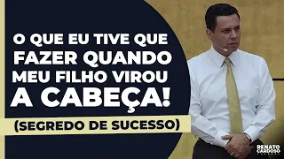 O QUE EU TIVE QUE FAZER QUANDO MEU FILHO VIROU A CABEÇA (SEGREDO DE SUCESSO)