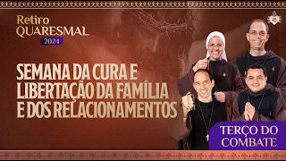 Terço do Combate - SEMANA DE CURA E LIBERTAÇÃO DA FAMÍLIA | 31º Dia Retiro Quaresmal - 15/03