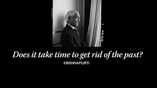 Does it take time to get rid of the past? | J. Krishnamurti
