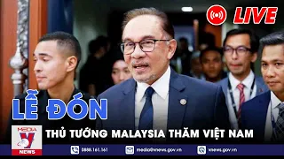 🔴[TRỰC TIẾP] Lễ đón Thủ tướng Malaysia thăm chính thức Việt Nam - VNEWS