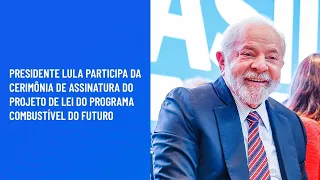 Presidente Lula na cerimônia de Assinatura do Projeto de Lei do Programa Combustível do Futuro