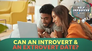 How an introvert and extrovert can make dating and a relationship work | SELF IMPROVED