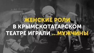 Женские роли в крымскотатарском театре играли …мужчины
