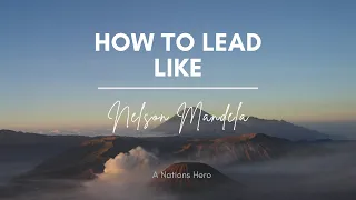 How to Lead Like Nelson Mandela