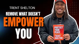 Remove What Doesn’t Empower You | Trent Shelton