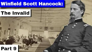 Winfield Scott Hancock: The Invalid | Part 9