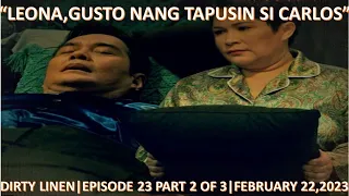 LEONA,GUSTO NANG TAPUSIN SI CARLOS|DIRTY LINEN|EPISODE 23 PART 2 OF 3|FEBRUARY 22,2023