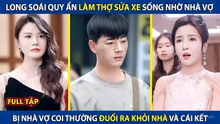 Long Soái Quy Ẩn Làm Thợ Sửa Xe Sống Nhờ Nhà Vợ, Bị Nhà Vợ Coi Thường Và Cái Kết | review phim hay