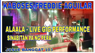 KABOSES FREDDIE AGUILAR - ALAALA LIVE GIG PERFORMANCE OF JOSUE BANGGAT