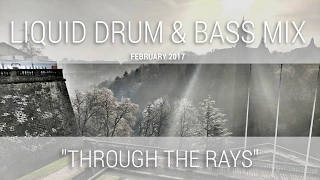 ► Liquid Drum & Bass Mix - "Through The Rays" - February 2017