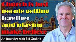 Church is just people getting together and playing make believe - Bill Guthrie