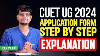 CUET UG 2024 : Application Form | Step By Step Explanation | Xylem CUET