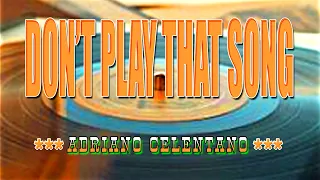 DON'T PLAY THAT SONG [ karaoke version ] popularized by ADRIANO CELENTANO