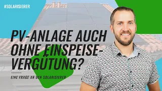 Lohnt sich eine PV Anlage auch ohne eine Einspeisevergütung? EINE FRAGE AN DEN SOLARISIERER