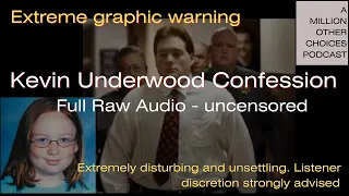 Graphic Warning.  The Full Confession of Kevin Ray Underwood