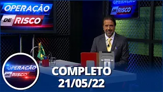 Operação De Risco (21/05/22) | Completo