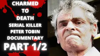 CHARMED TO DEATH: SERIAL KILLER PETER TOBIN DOCUMENTARY (PART 1/2)