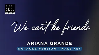 We can't be friends - Ariana Grande (MALE Key Karaoke) - Piano Instrumental Cover with Lyrics