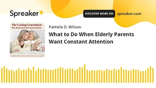 What to Do When Elderly Parents Want Constant Attention