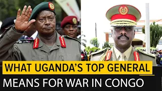 Uganda's president appoints son as Top General of the army. What it means for War in Congo