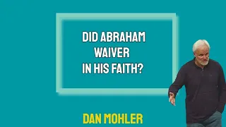 ✝️ Did Abraham waiver in his faith? Dan Mohler