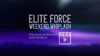 Elite Force - Weekend Whiplash (Elite Force's Unreleased Acid Riot Mix)