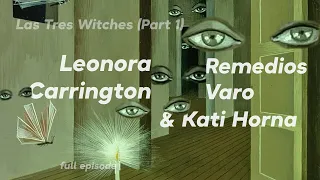Leonora Carrington, Kati Horna, & Remedios Varo - The Three Witches Part 1 - Art Slice Podcast